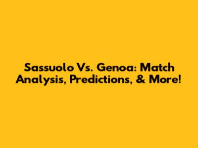 Sassuolo Vs. Genoa: Match Analysis, Predictions, & More!