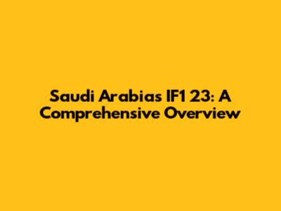 Saudi Arabia's IF1 23: A Comprehensive Overview