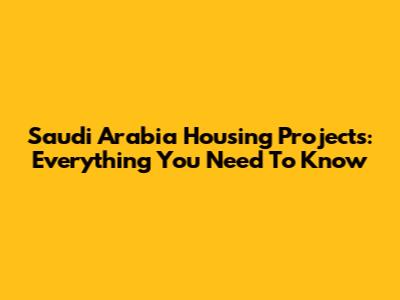 Saudi Arabia Housing Projects: Everything You Need To Know