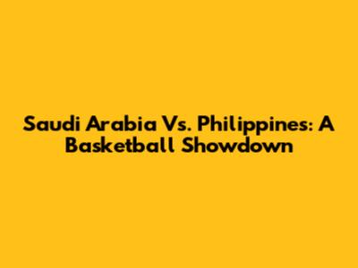 Saudi Arabia Vs. Philippines: A Basketball Showdown