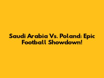 Saudi Arabia Vs. Poland: Epic Football Showdown!