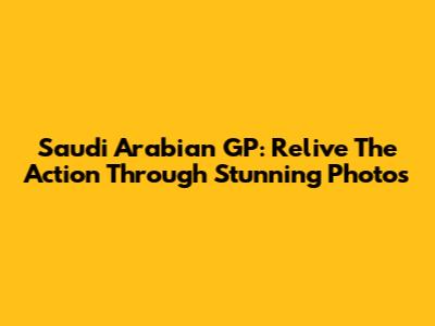 Saudi Arabian GP: Relive The Action Through Stunning Photos