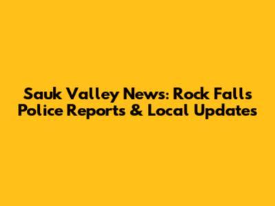Sauk Valley News: Rock Falls Police Reports & Local Updates