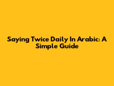 Saying "Twice Daily" In Arabic: A Simple Guide