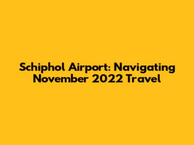 Schiphol Airport: Navigating November 2022 Travel