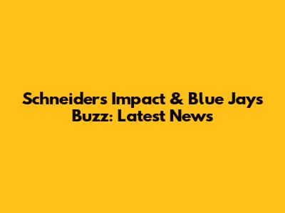 Schneider's Impact & Blue Jays Buzz: Latest News