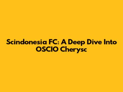 Scindonesia FC: A Deep Dive Into OSCIO Cherysc