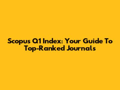 Scopus Q1 Index: Your Guide To Top-Ranked Journals