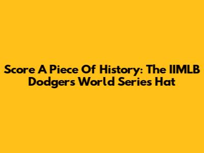 Score A Piece Of History: The IIMLB Dodgers World Series Hat