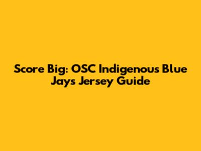 Score Big: OSC Indigenous Blue Jays Jersey Guide