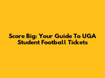 Score Big: Your Guide To UGA Student Football Tickets