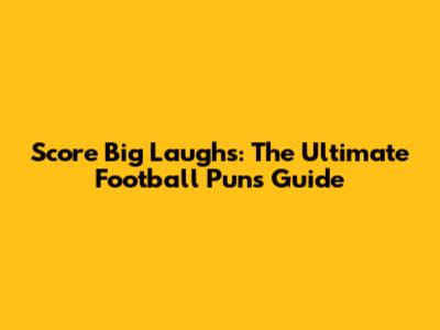 Score Big Laughs: The Ultimate Football Puns Guide