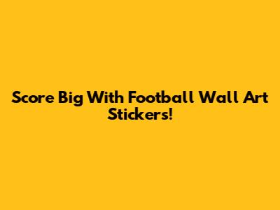 Score Big With Football Wall Art Stickers!