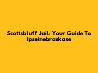 Scottsbluff Jail: Your Guide To Ipseinebraskase