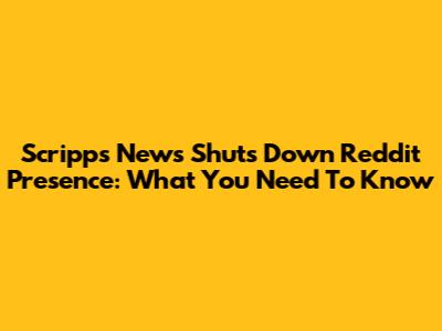 Scripps News Shuts Down Reddit Presence: What You Need To Know