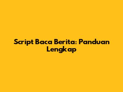 Script Baca Berita: Panduan Lengkap
