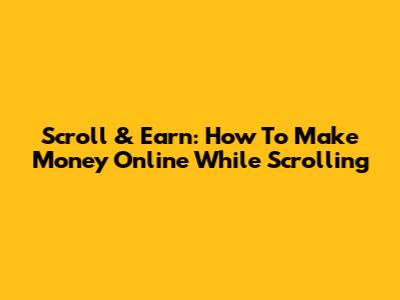 Scroll & Earn: How To Make Money Online While Scrolling