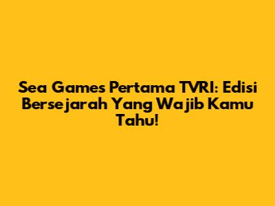 Sea Games Pertama TVRI: Edisi Bersejarah Yang Wajib Kamu Tahu!