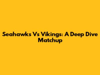 Seahawks Vs Vikings: A Deep Dive Matchup