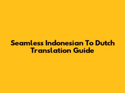 Seamless Indonesian To Dutch Translation Guide