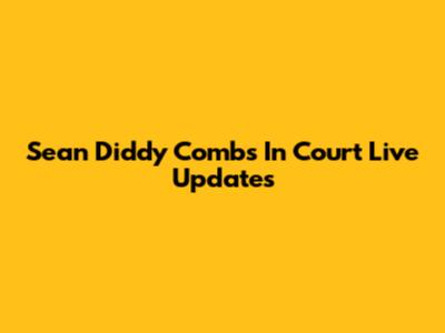 Sean 'Diddy' Combs In Court Live Updates
