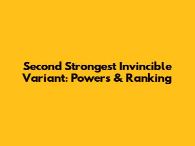 Second Strongest Invincible Variant: Powers & Ranking