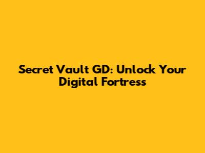 Secret Vault GD: Unlock Your Digital Fortress