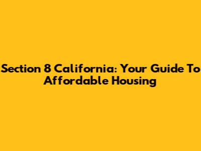 Section 8 California: Your Guide To Affordable Housing
