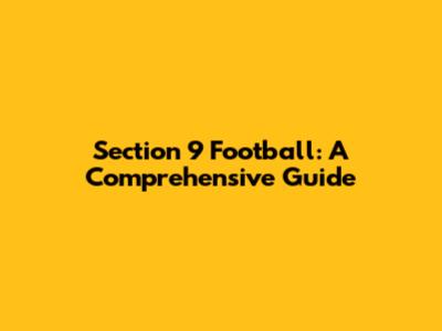 Section 9 Football: A Comprehensive Guide