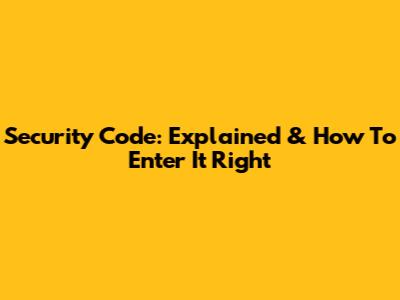 Security Code: Explained & How To Enter It Right