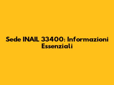 Sede INAIL 33400: Informazioni Essenziali