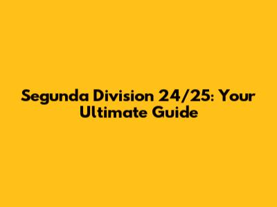 Segunda Division 24/25: Your Ultimate Guide