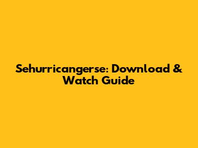 Sehurricangerse: Download & Watch Guide
