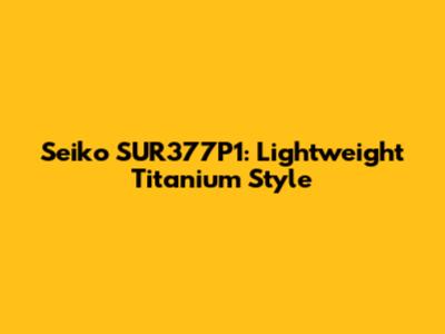 Seiko SUR377P1: Lightweight Titanium Style