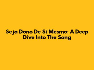 Seja Dono De Si Mesmo: A Deep Dive Into The Song