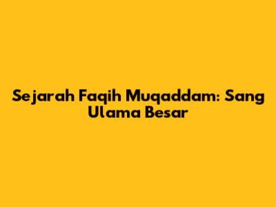 Sejarah Faqih Muqaddam: Sang Ulama Besar