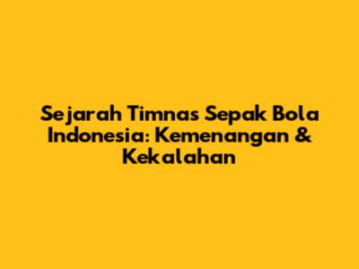 Sejarah Timnas Sepak Bola Indonesia: Kemenangan & Kekalahan