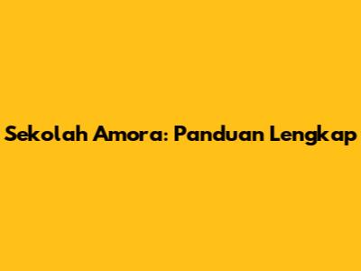 Sekolah Amora: Panduan Lengkap