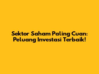 Sektor Saham Paling Cuan: Peluang Investasi Terbaik!