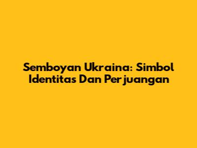 Semboyan Ukraina: Simbol Identitas Dan Perjuangan