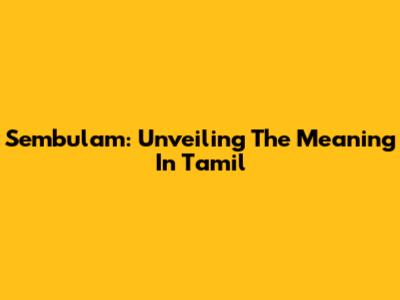 Sembulam: Unveiling The Meaning In Tamil