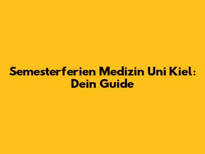Semesterferien Medizin Uni Kiel: Dein Guide