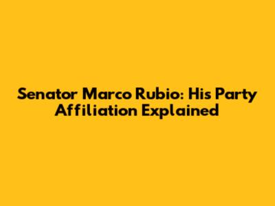 Senator Marco Rubio: His Party Affiliation Explained