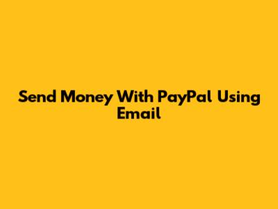 Send Money With PayPal Using Email