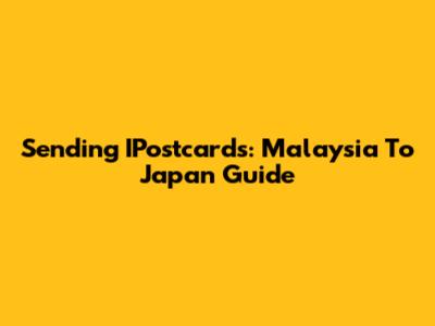 Sending IPostcards: Malaysia To Japan Guide