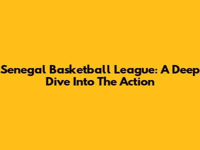 Senegal Basketball League: A Deep Dive Into The Action