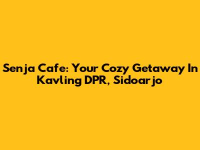 Senja Cafe: Your Cozy Getaway In Kavling DPR, Sidoarjo