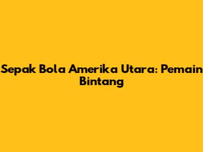 Sepak Bola Amerika Utara: Pemain Bintang