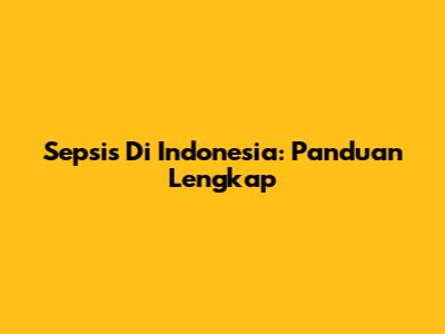 Sepsis Di Indonesia: Panduan Lengkap