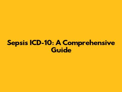 Sepsis ICD-10: A Comprehensive Guide